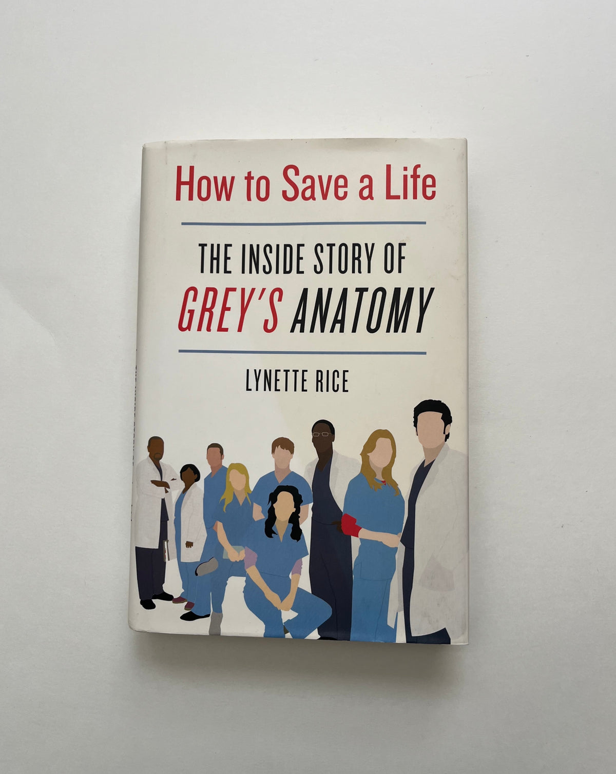 How to Save a Life: The Inside Story of Grey&#39;s Anatomy by Lynette Rice