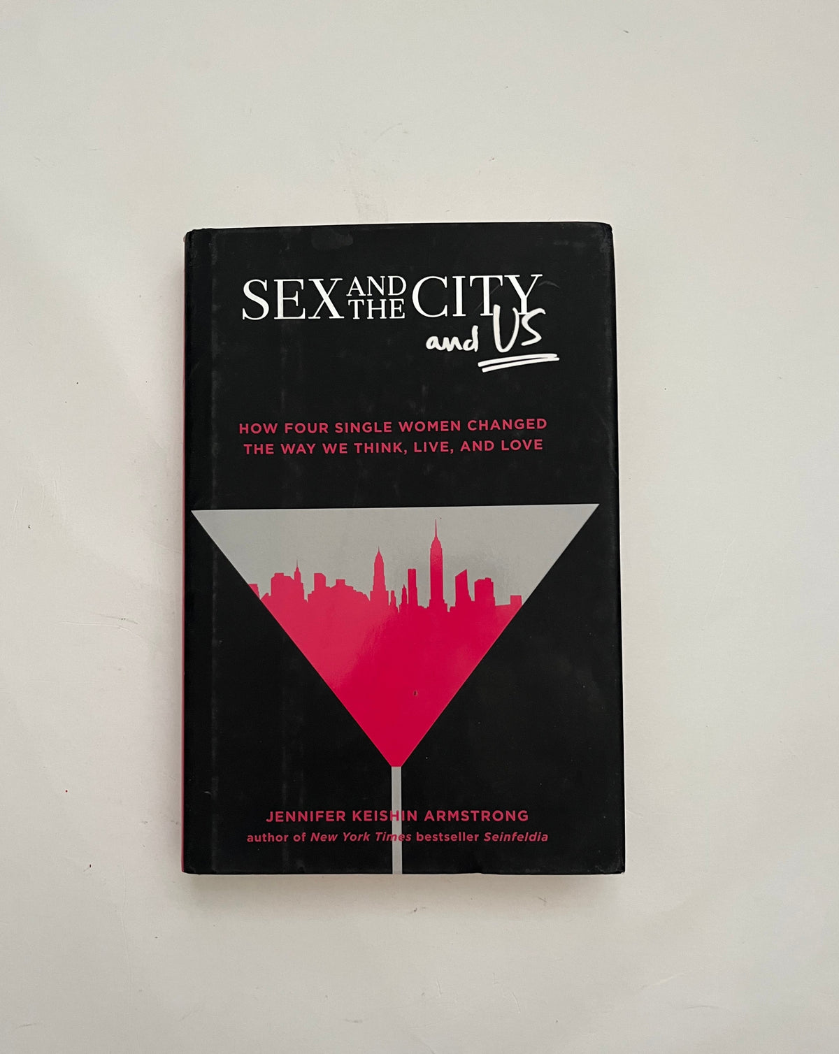 Sex and the City and Us: How Four Single Women Changed the Way We Think, Live, and Love by Jennifer Keishin Armstrong