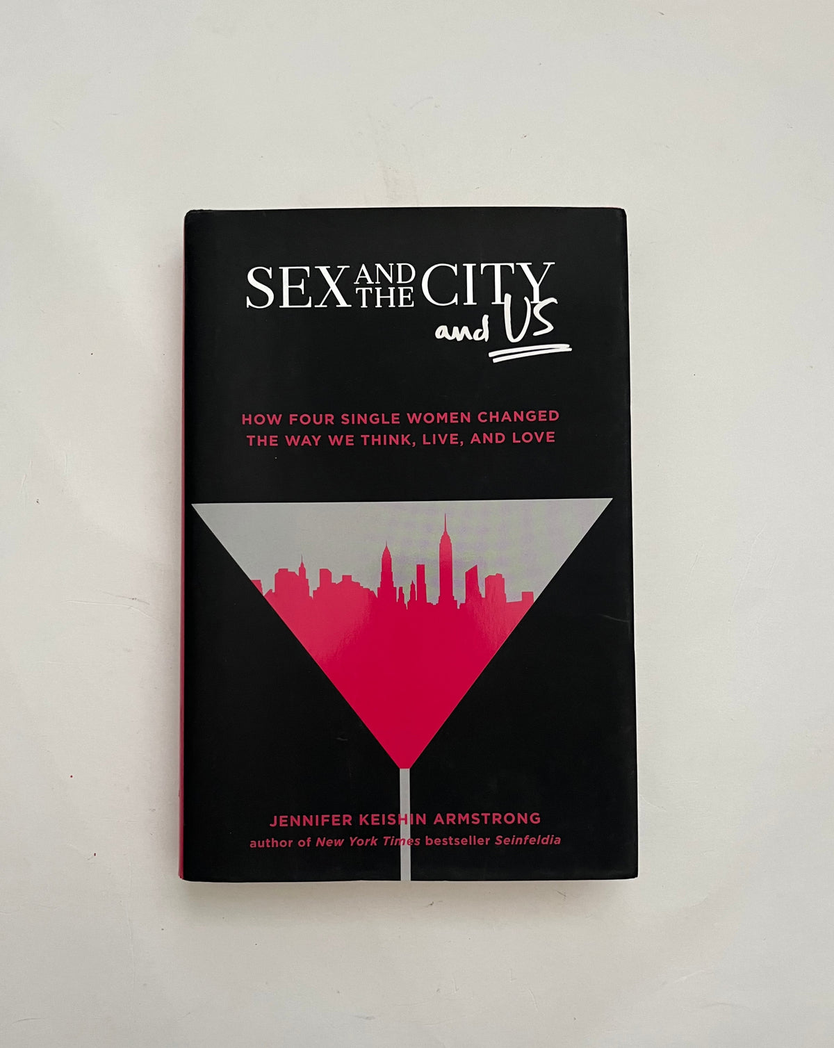 Sex and the City and Us: How Four Single Women Changed the Way We Think, Live, and Love by Jennifer Keishin Armstrong