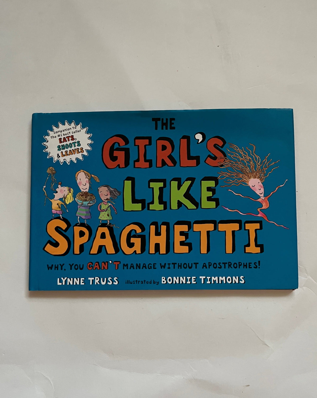 The Girl&#39;s Like Spaghetti: Why, You Can&#39;t Manage Without Apostrophes! by Lynne Truss &amp; Bonnie Timmons