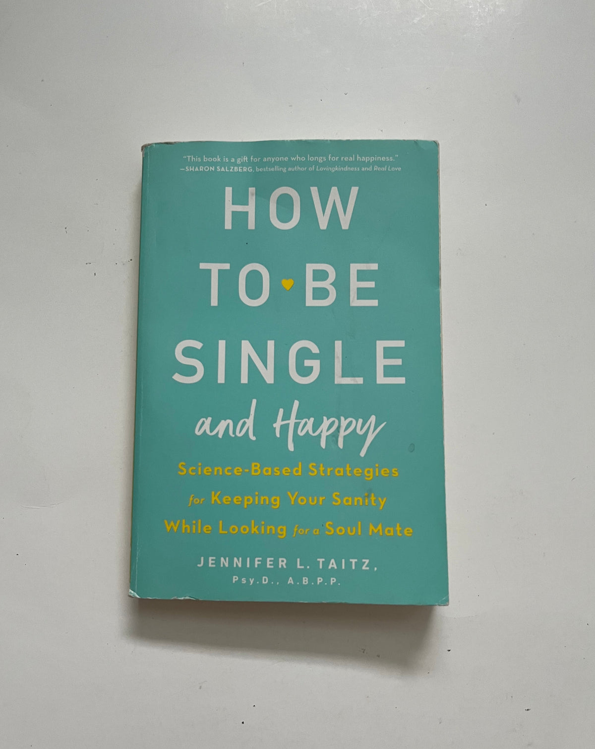 How to be Single and Happy: Science-Based Strategies for Keeping Your Sanity While Looking for a Soul Mate by Jennifer L. Taitz