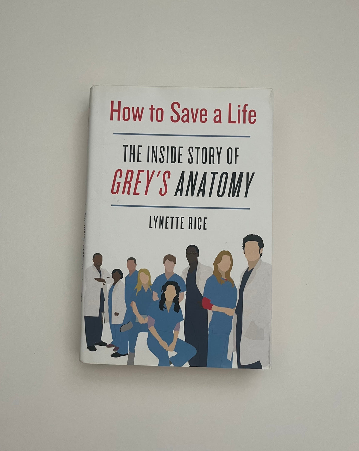 How to Save a Life: The Inside Story of Grey&#39;s Anatomy by Lynette Rice