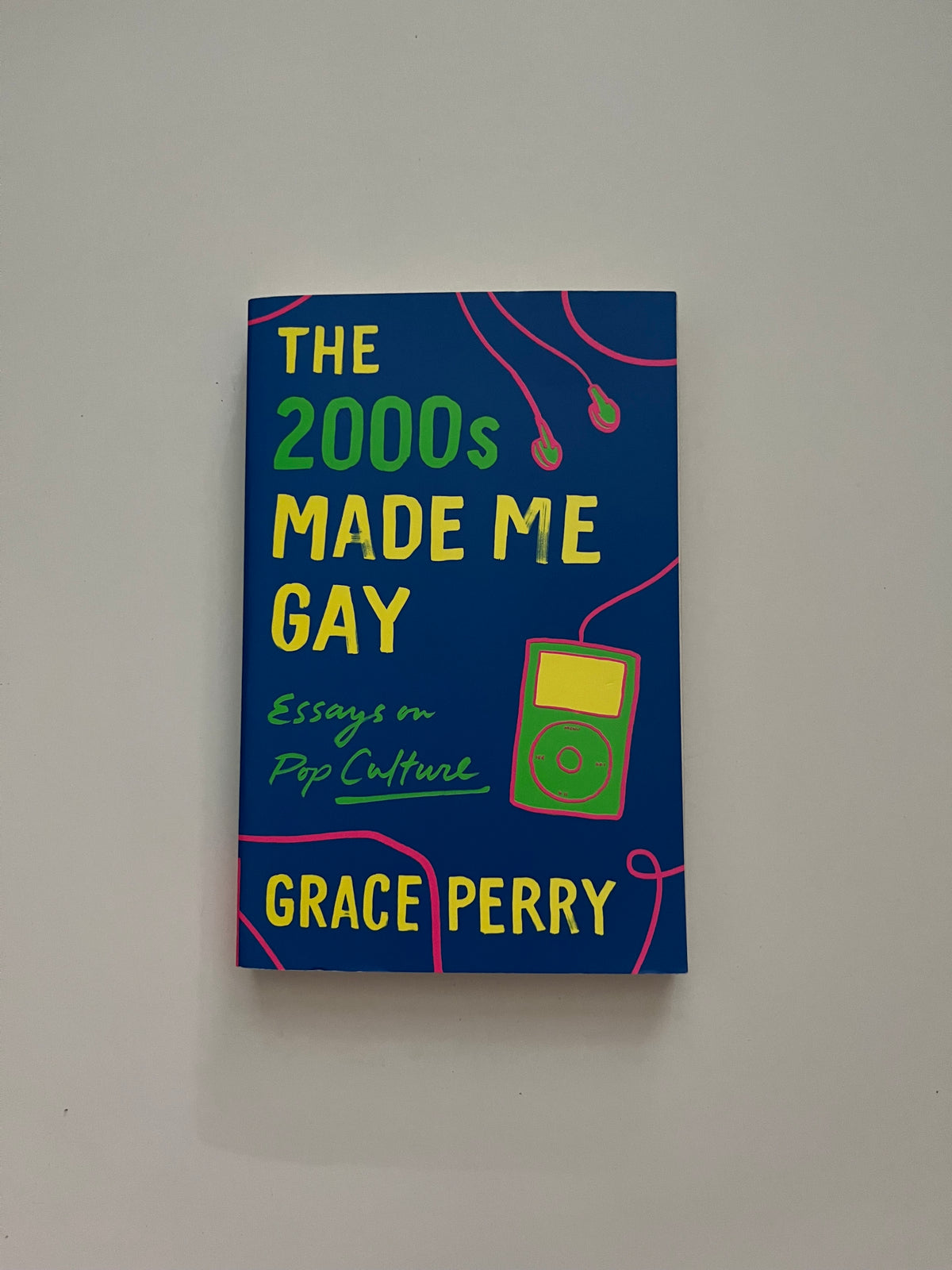 The 2000s Made Me Gay: Essays on Pop Culture by Grace Perry