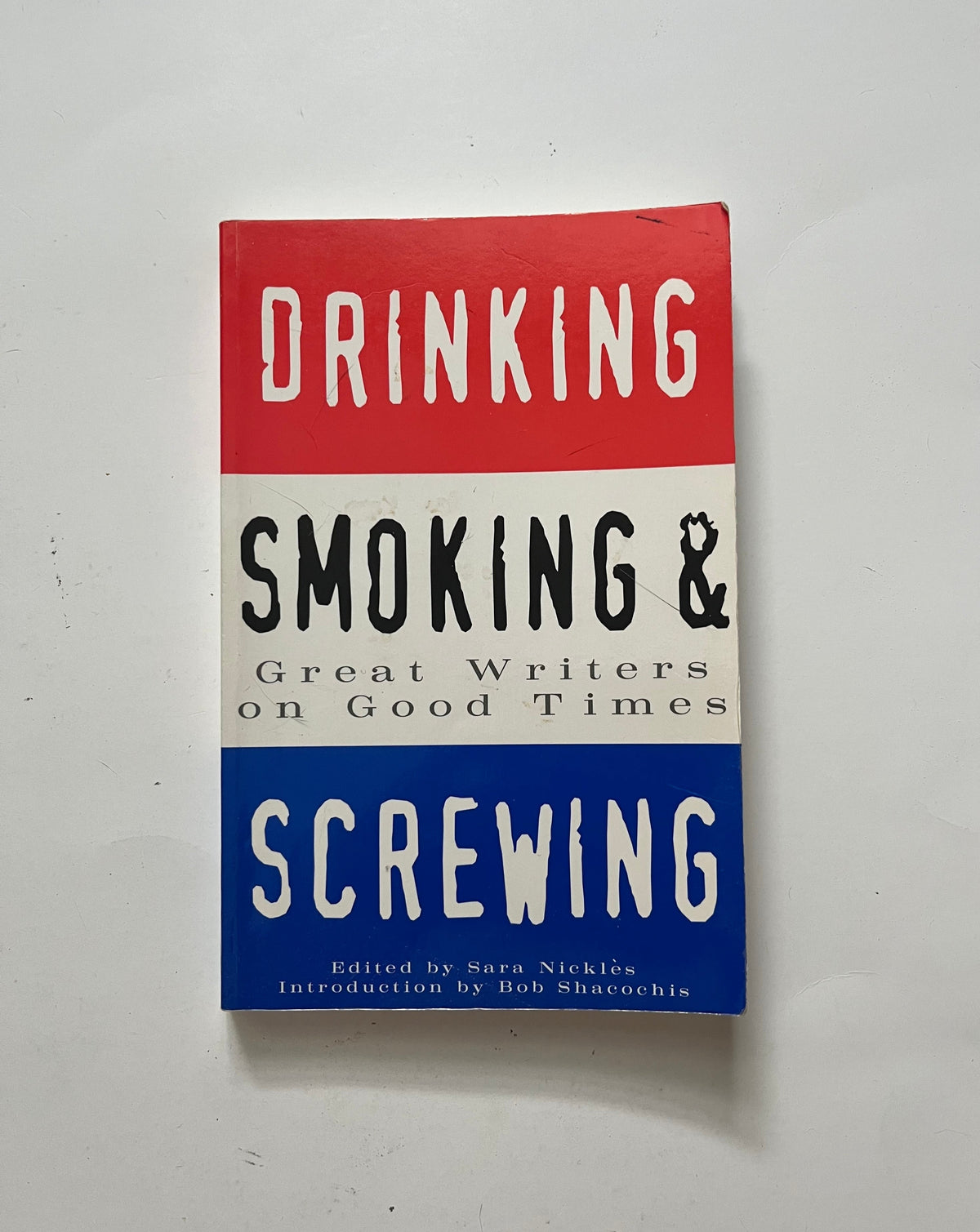 Drinking Smoking &amp; Screwing: Great Writers on Good Times edited by Sara Nickles