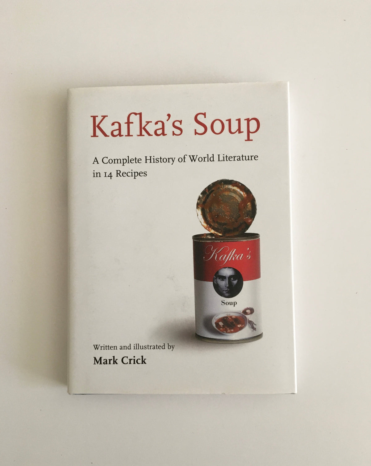 Kafka&#39;s Soup: A Complete History of World Literature in 14 Recipes by Mark Crick