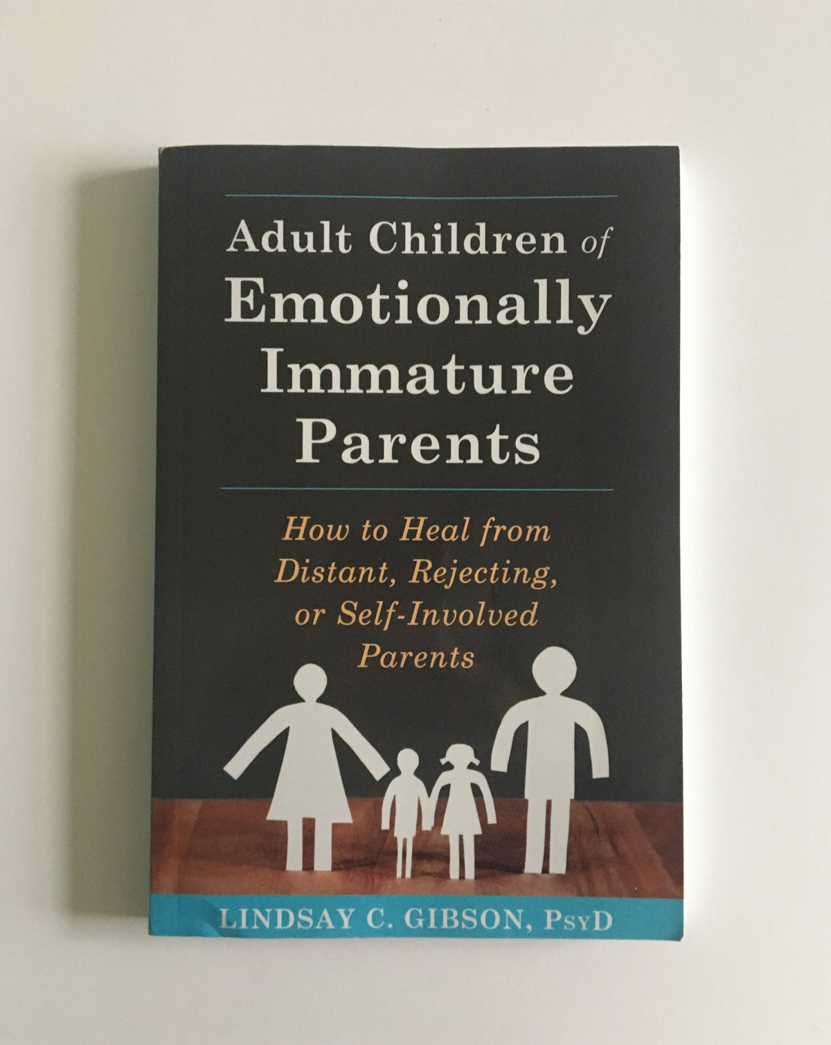 Adult Children of Emotionally Immature Parents: How to Heal from Distant, Rejecting, or Self-Involved Parents by Lindsay G. Gibson