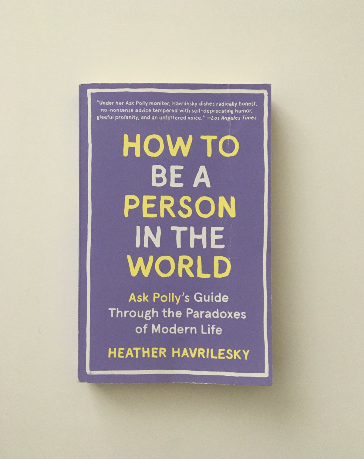 How to be a Person in the World by Heather Havrilesky, book, Ten Dollar Books, Ten Dollar Books