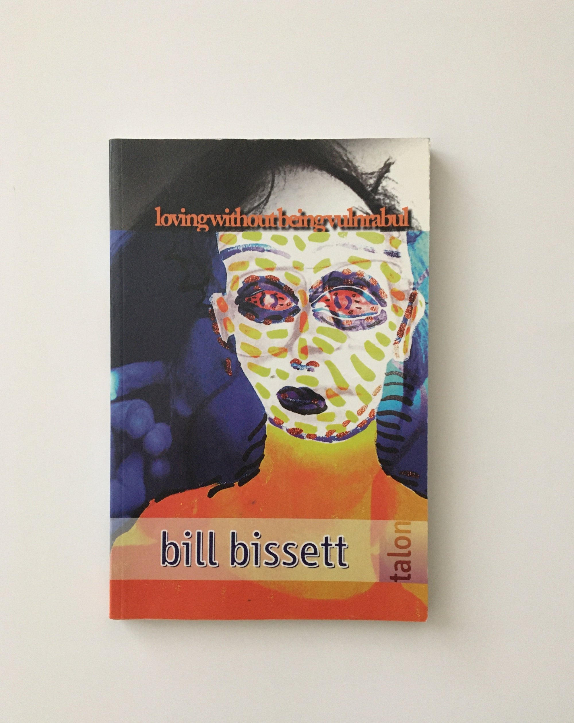 loving without being vulnrabul by bill bissett, book, Ten Dollar Books, Ten Dollar Books