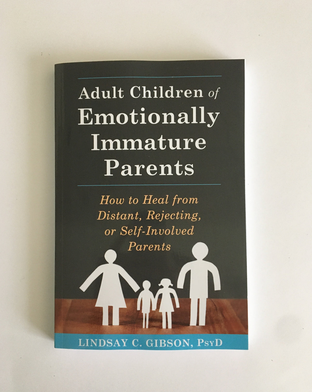 Adult Children of Emotionally Immature Parents: How to Heal from Distant, Rejecting, or Self-Involved Parents by Lindsay G. Gibson