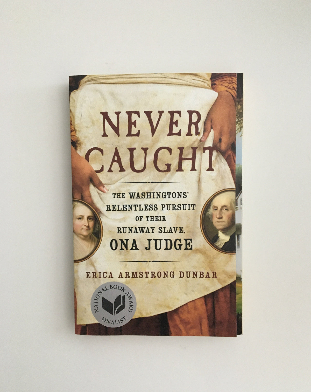 Never Caught: The Washingtons&#39; Relentless Pursuit of their Runaway Slave, Ona Judge by Erica Armstrong Dunbar