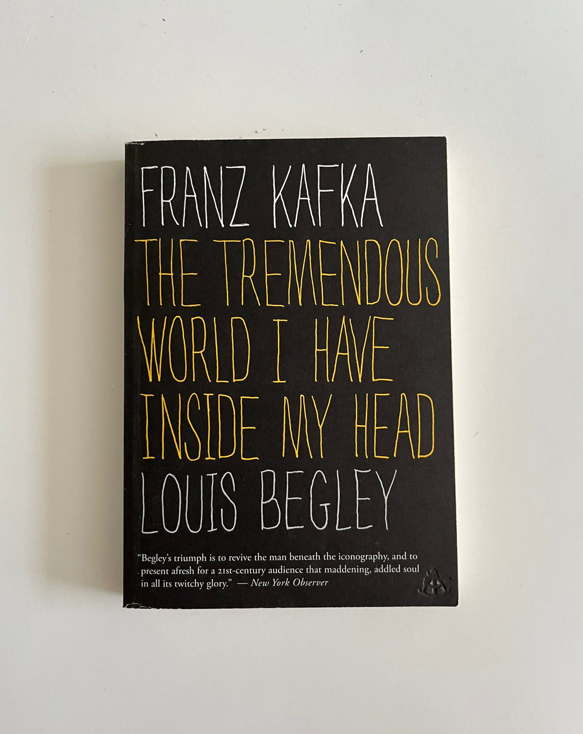 Franz Kafka: The Tremendous World I Have Inside My Head by Louis Begley