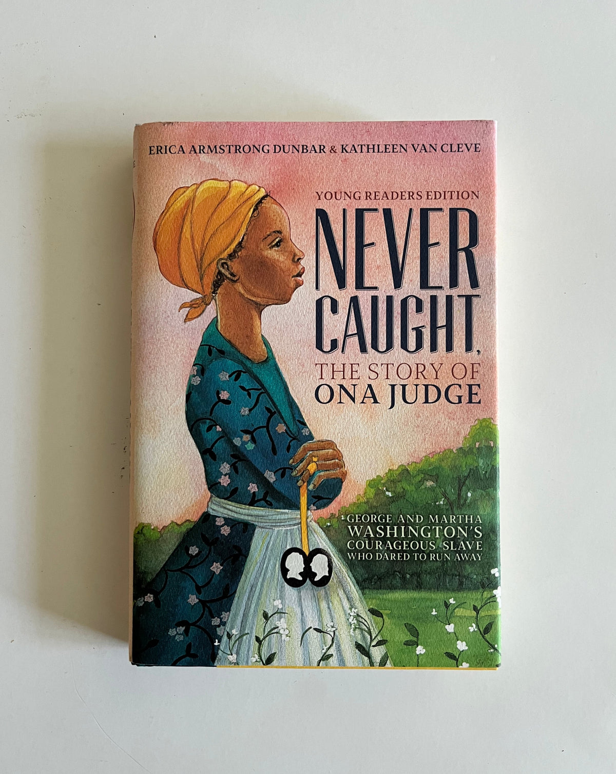 Never Caught: The Story of Ona Judge (young readers edition) by Erica Armstrong Dunbar