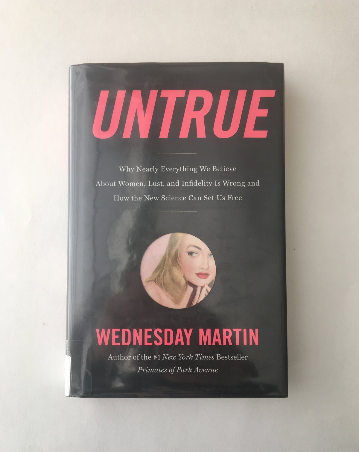 Untrue: why nearly everything we believe about women, lust, and infidelity is wrong and how the new science can set us free by Wednesday Martin
