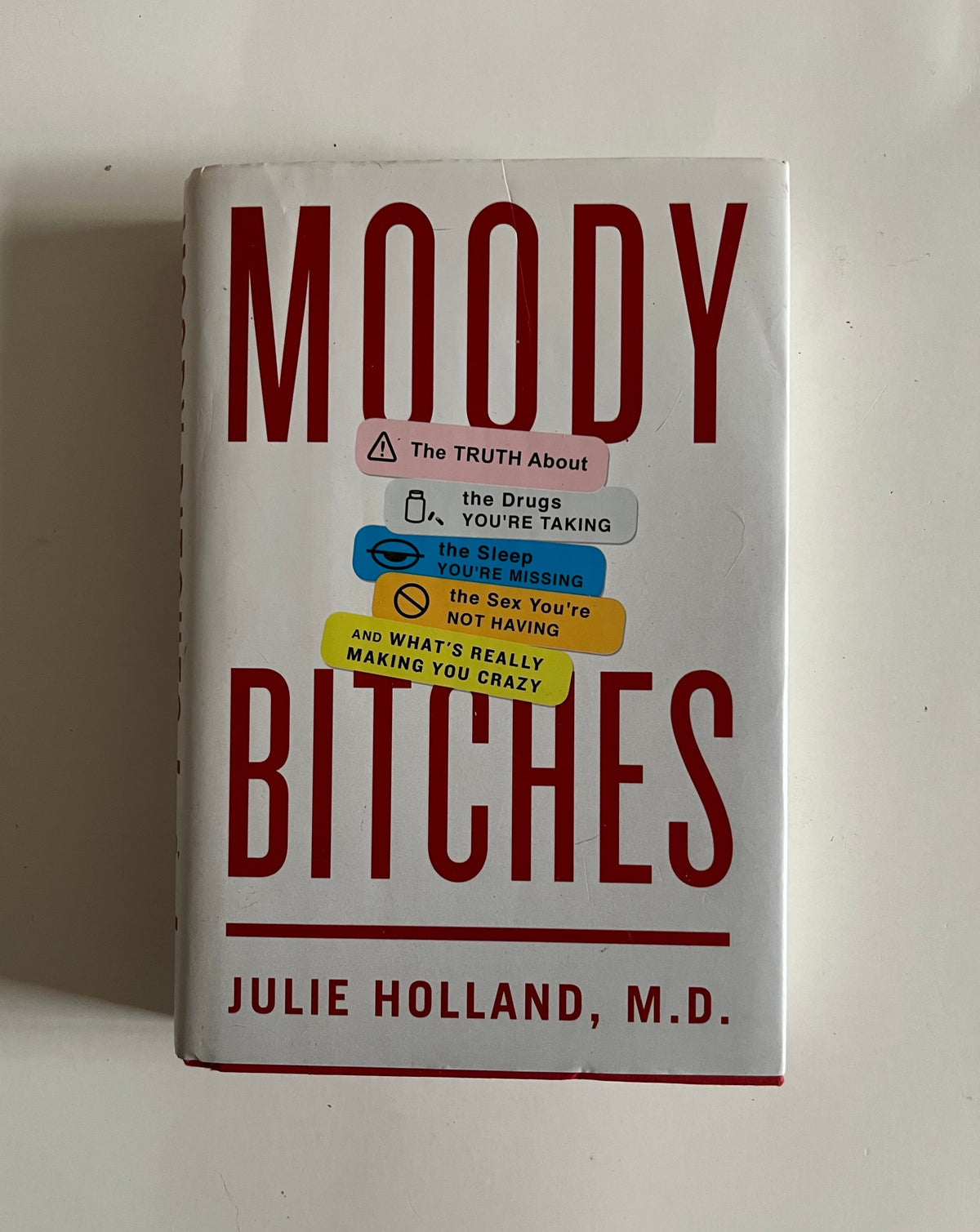 Moody Bitches: The Truth About the Drugs You&#39;re Taking, The Sleep You&#39;re Missing, The Sex You&#39;re Not Having, and What&#39;s Really Making You Crazy by Julie Holland