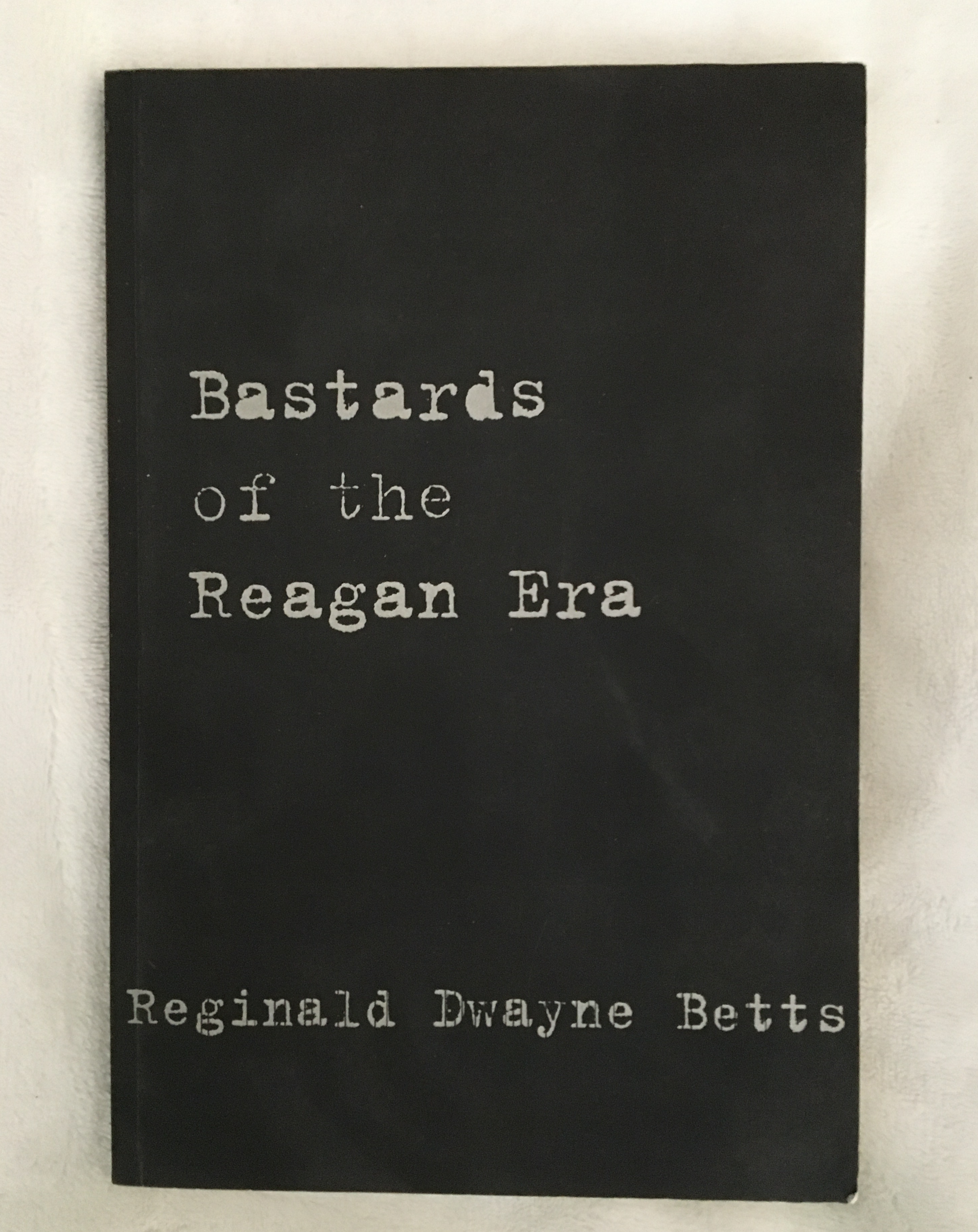 Bastards of the Reagan Era by Reginald Dwayne Betts, book, Ten Dollar Books, Ten Dollar Books